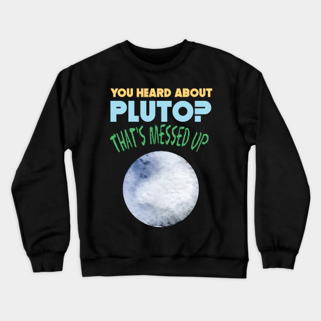 You Heard About Pluto? That's Messed Up Psych Crewneck Sweatshirt by GDLife